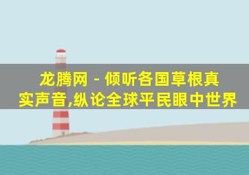 龙腾网 - 倾听各国草根真实声音,纵论全球平民眼中世界